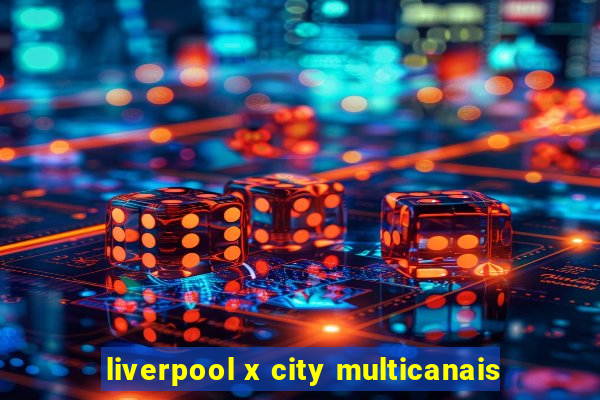 liverpool x city multicanais